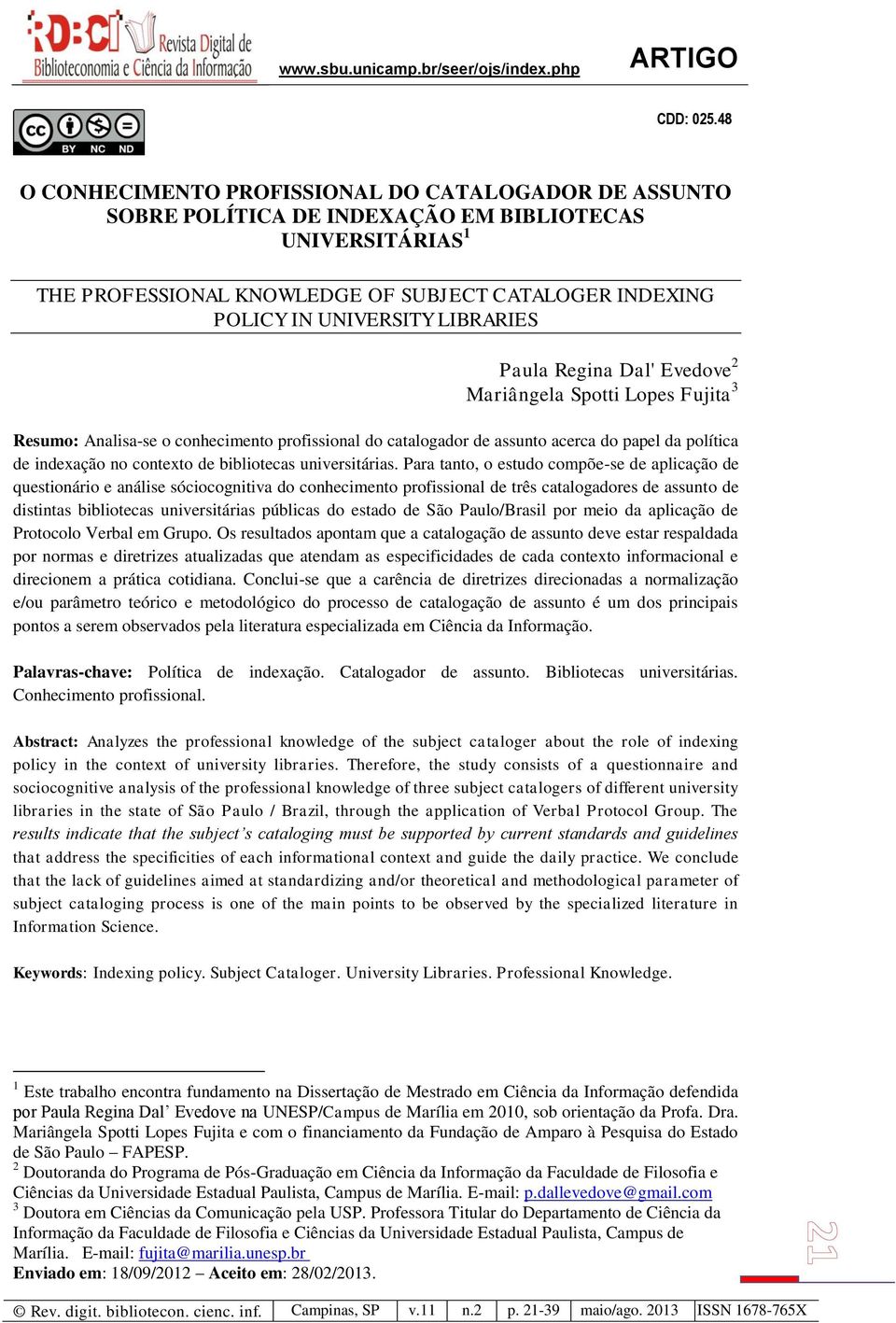 LIBRARIES Paula Regina Dal' Evedove 2 Mariângela Spotti Lopes Fujita 3 Resumo: Analisa-se o conhecimento profissional do catalogador de assunto acerca do papel da política de indexação no contexto de