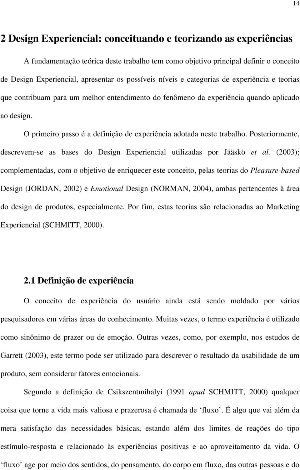 O primeiro passo é a definição de experiência adotada neste trabalho. Posteriormente, descrevem-se as bases do Design Experiencial utilizadas por Jääskö et al.