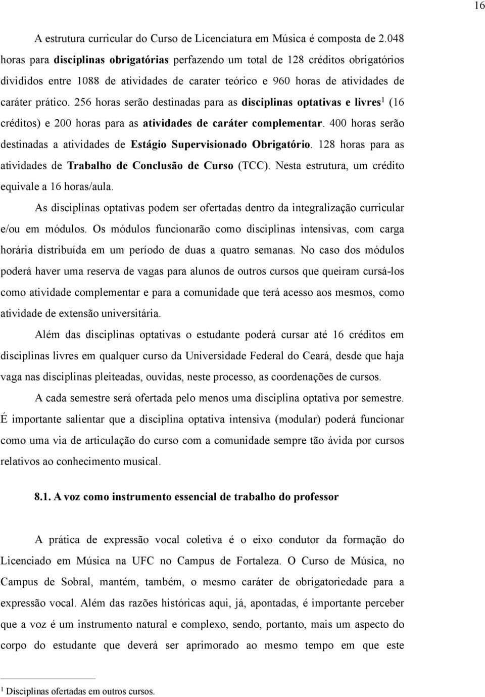 256 horas serão destinadas para as disciplinas optativas e livres 1 (16 créditos) e 200 horas para as atividades de caráter complementar.