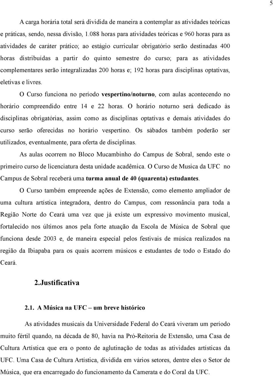 para as atividades complementares serão integralizadas 200 horas e; 192 horas para disciplinas optativas, eletivas e livres.