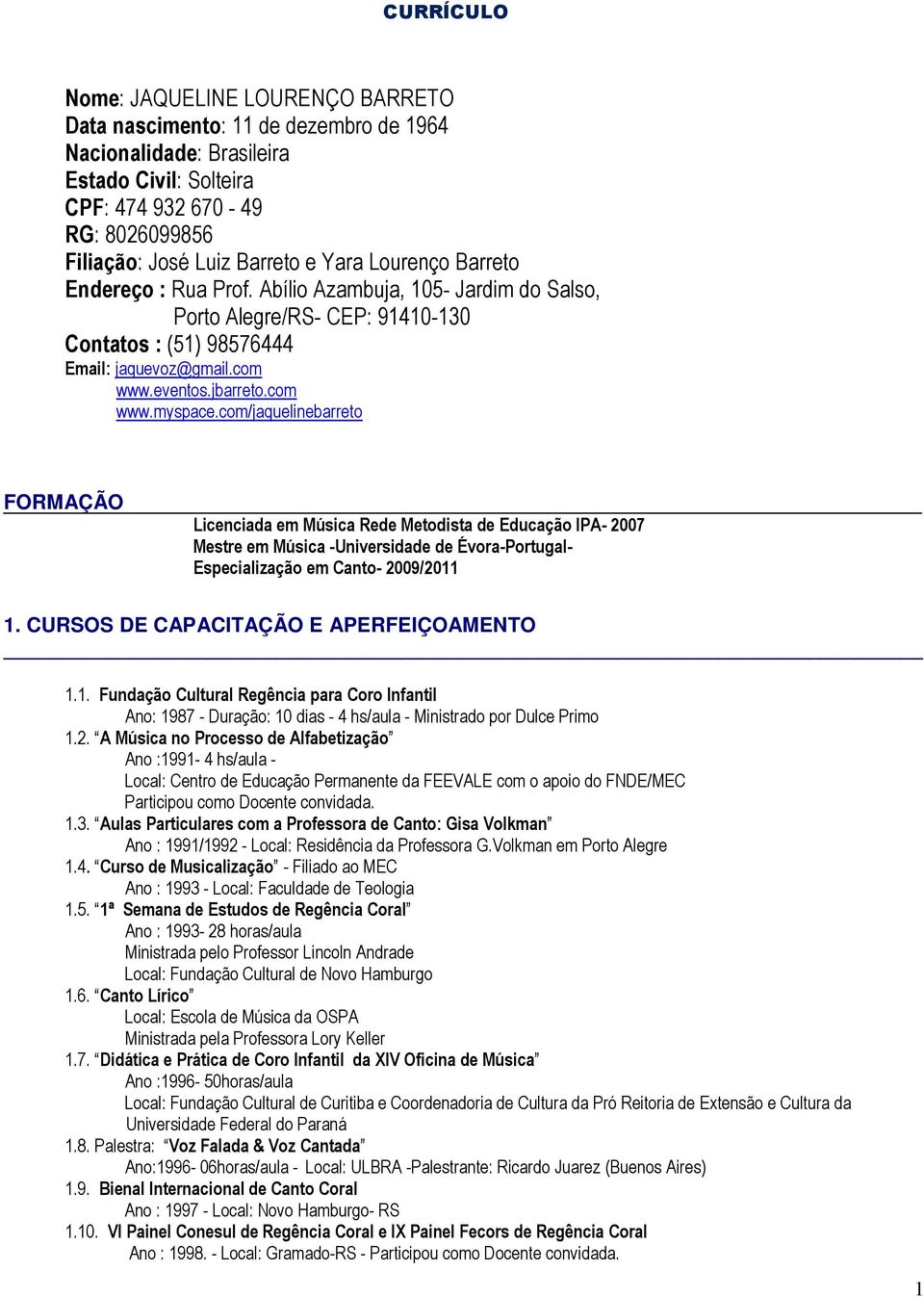 com/jaquelinebarreto FORMAÇÃO Licenciada em Música Rede Metodista de Educação IPA- 2007 Mestre em Música -Universidade de Évora-Portugal- Especialização em Canto- 2009/2011 1.