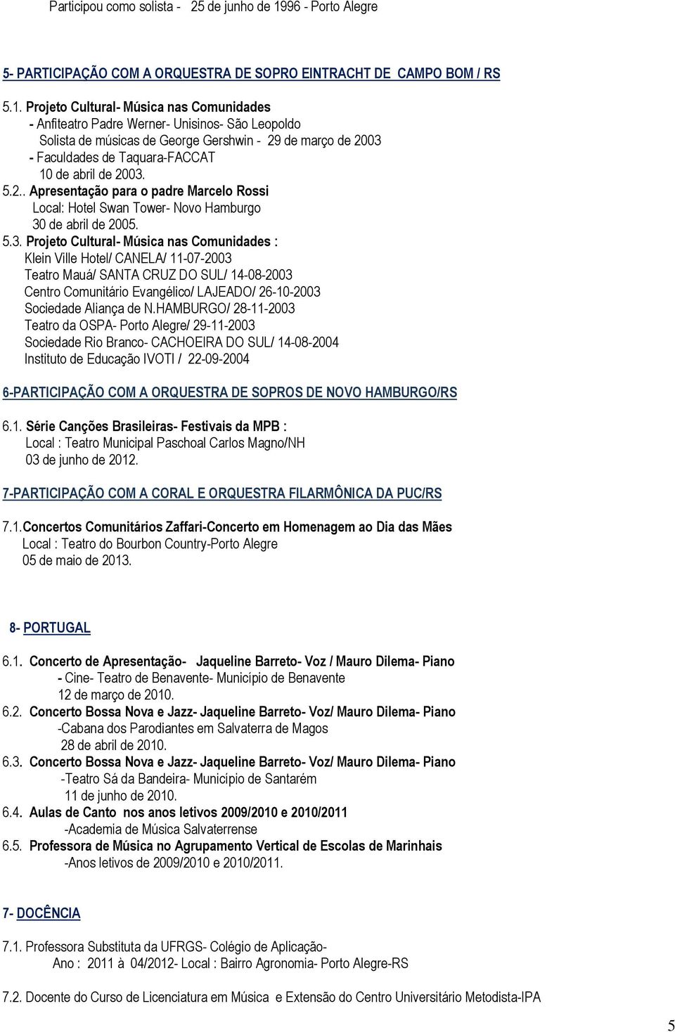 Projeto Cultural- Música nas Comunidades - Anfiteatro Padre Werner- Unisinos- São Leopoldo Solista de músicas de George Gershwin - 29 de março de 2003 - Faculdades de Taquara-FACCAT 10 de abril de