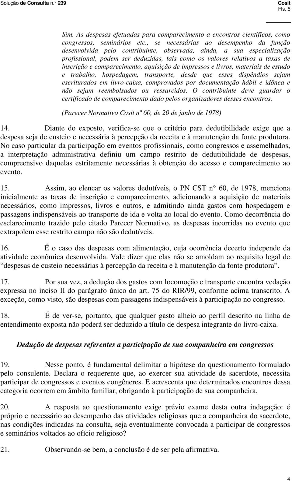 e comparecimento, aquisição de impressos e livros, materiais de estudo e trabalho, hospedagem, transporte, desde que esses dispêndios sejam escriturados em livro-caixa, comprovados por documentação