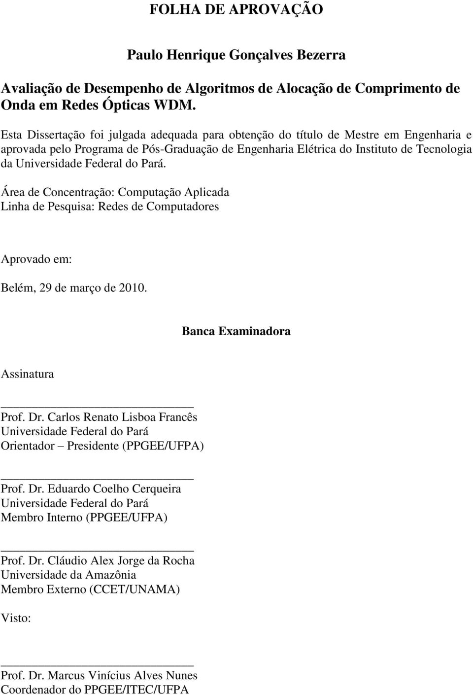 Federal do Pará. Área de Concentração: Computação Aplicada Linha de Pesquisa: Redes de Computadores Aprovado em: Belém, 29 de março de 2010. Banca Examinadora Assinatura Prof. Dr.