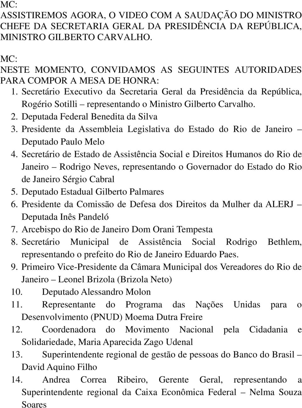 Secretário Executivo da Secretaria Geral da Presidência da República, Rogério Sotilli representando o Ministro Gilberto Carvalho. 2. Deputada Federal Benedita da Silva 3.