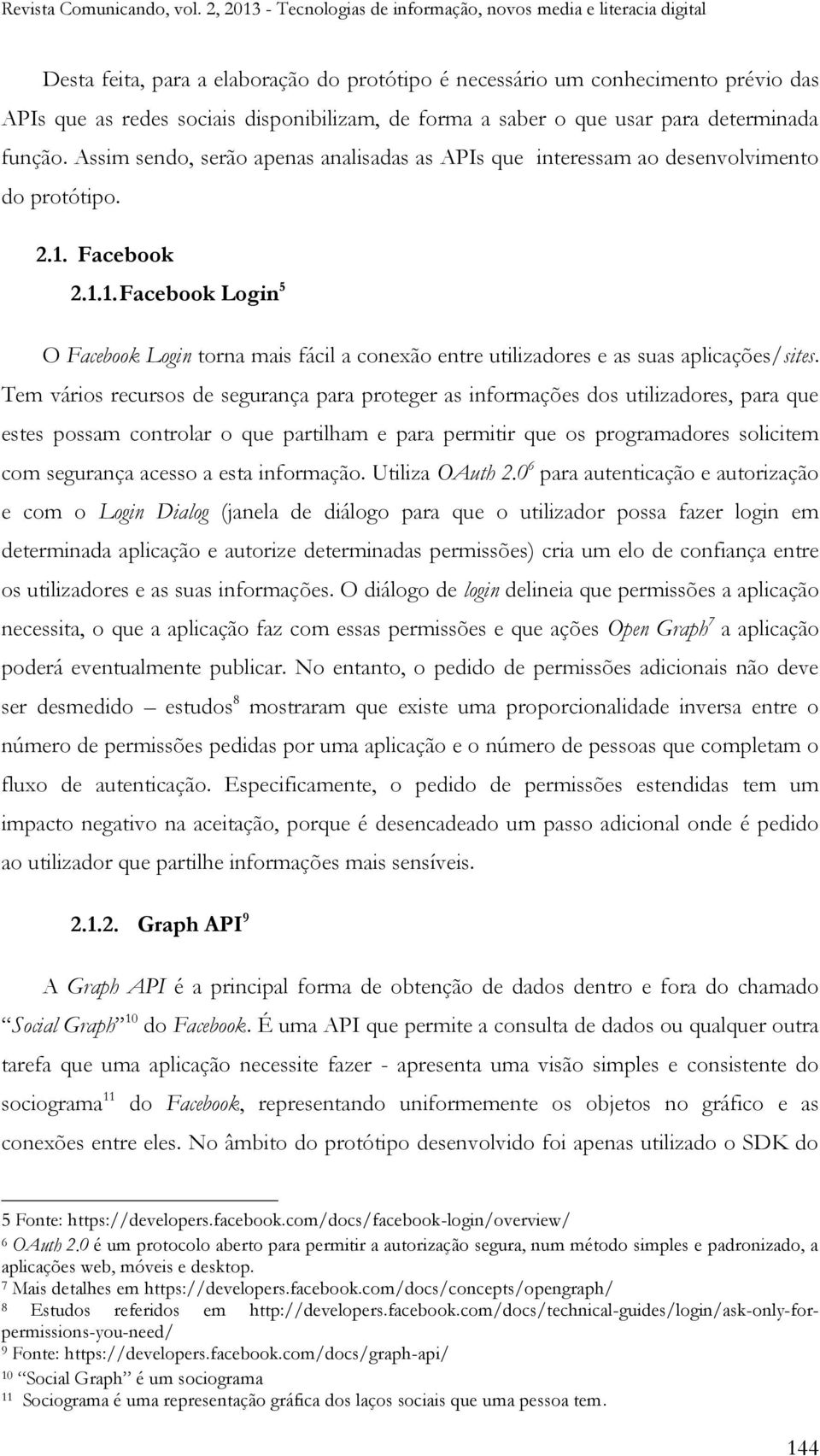 Facebook 2.1.1. Facebook Login 5 O Facebook Login torna mais fácil a conexão entre utilizadores e as suas aplicações/sites.