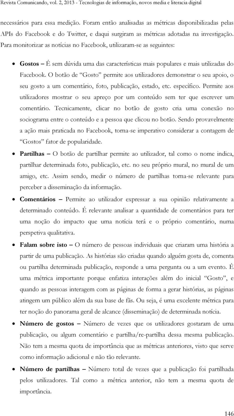 O botão de Gosto permite aos utilizadores demonstrar o seu apoio, o seu gosto a um comentário, foto, publicação, estado, etc. específico.