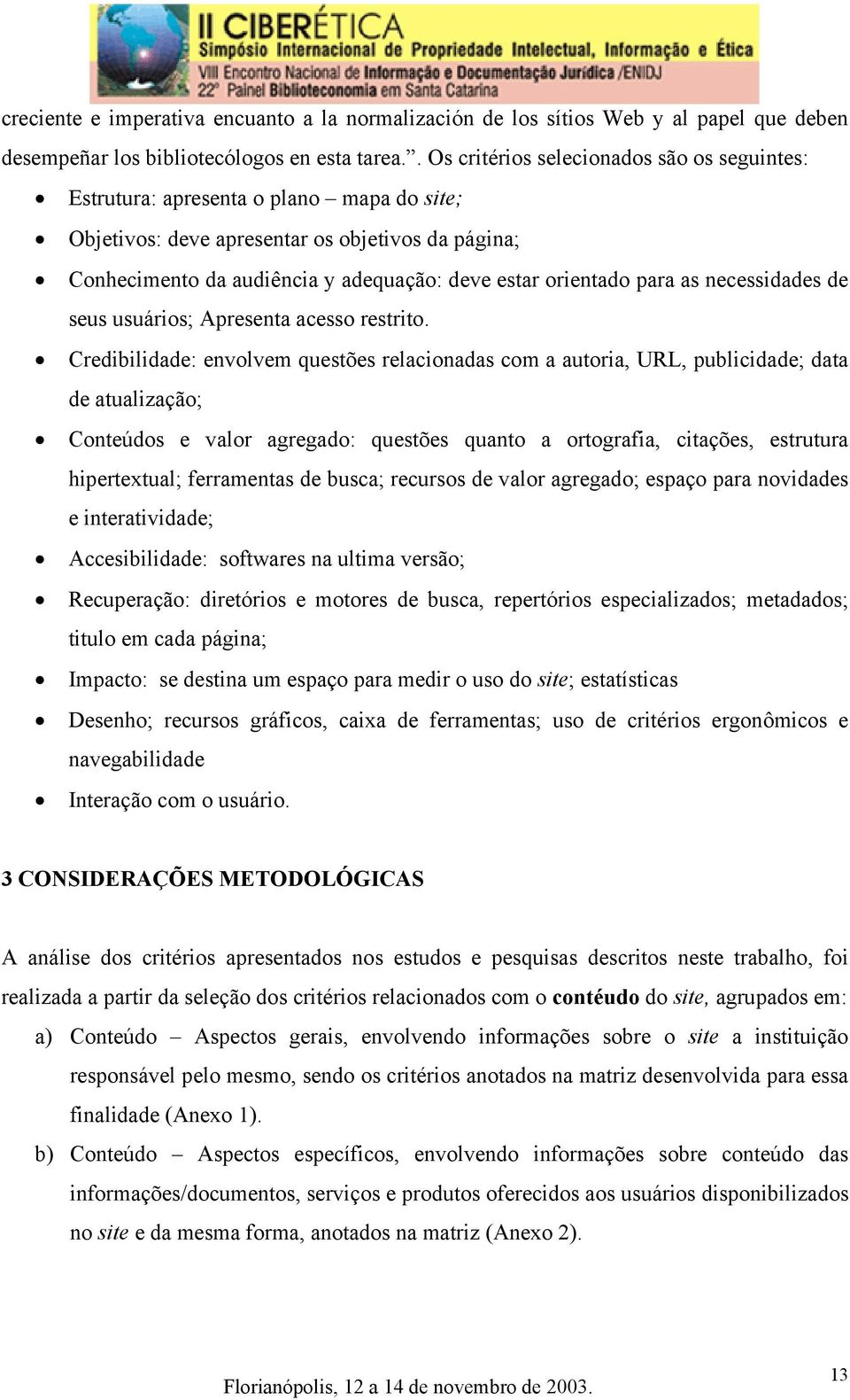 para as necessidades de seus usuários; Apresenta acesso restrito.