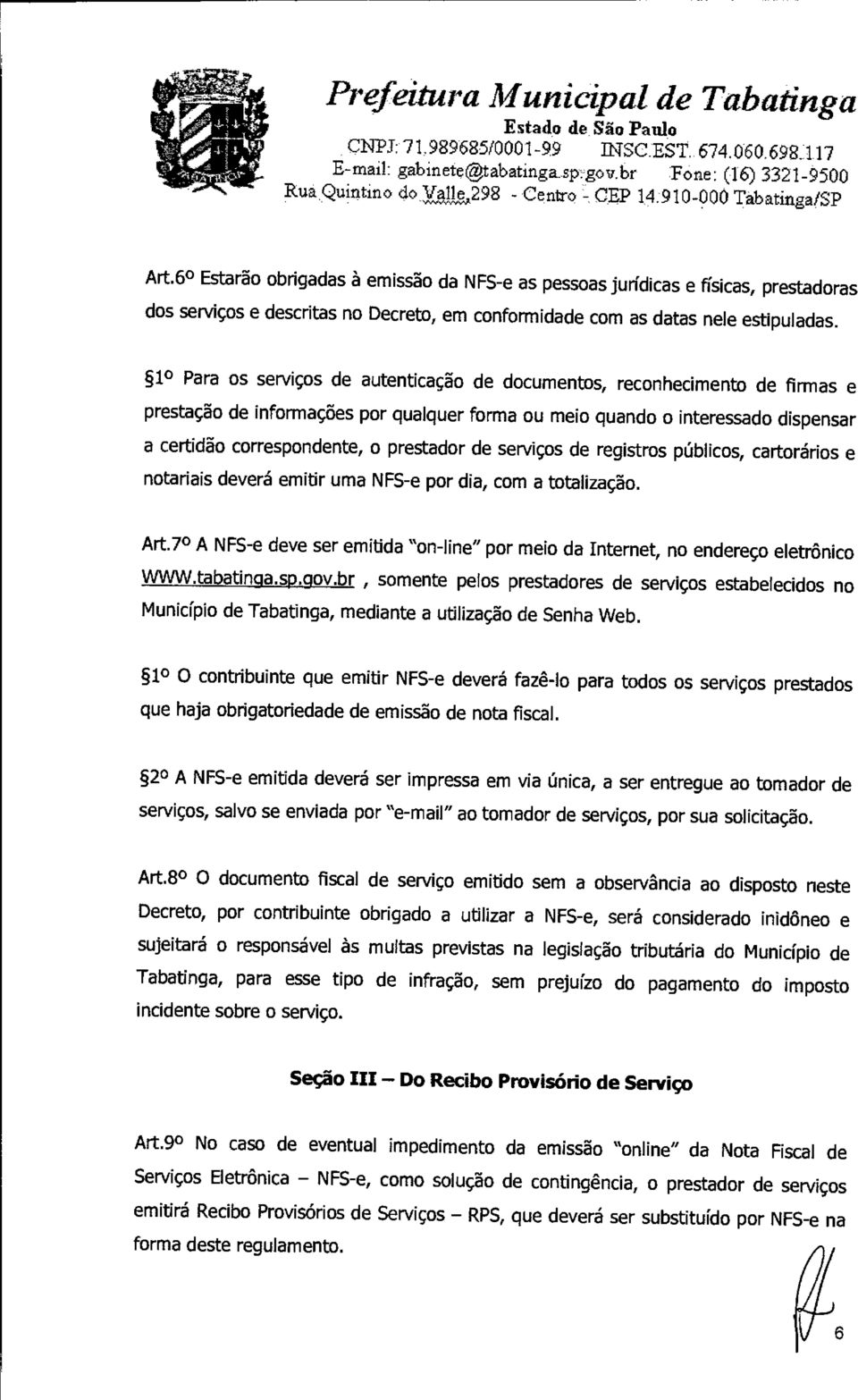 1 Para os serviços de autenticação de documentos, reconhecimento de firmas e prestação de informações por qualquer forma ou meio quando o interessado dispensar a certidão correspondente, o prestador