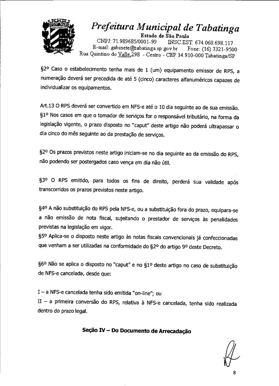 equipamentos. Art.13 O RPS deverá ser convertido em NFS-e até o 10 dia seguinte ao de sua emissão.