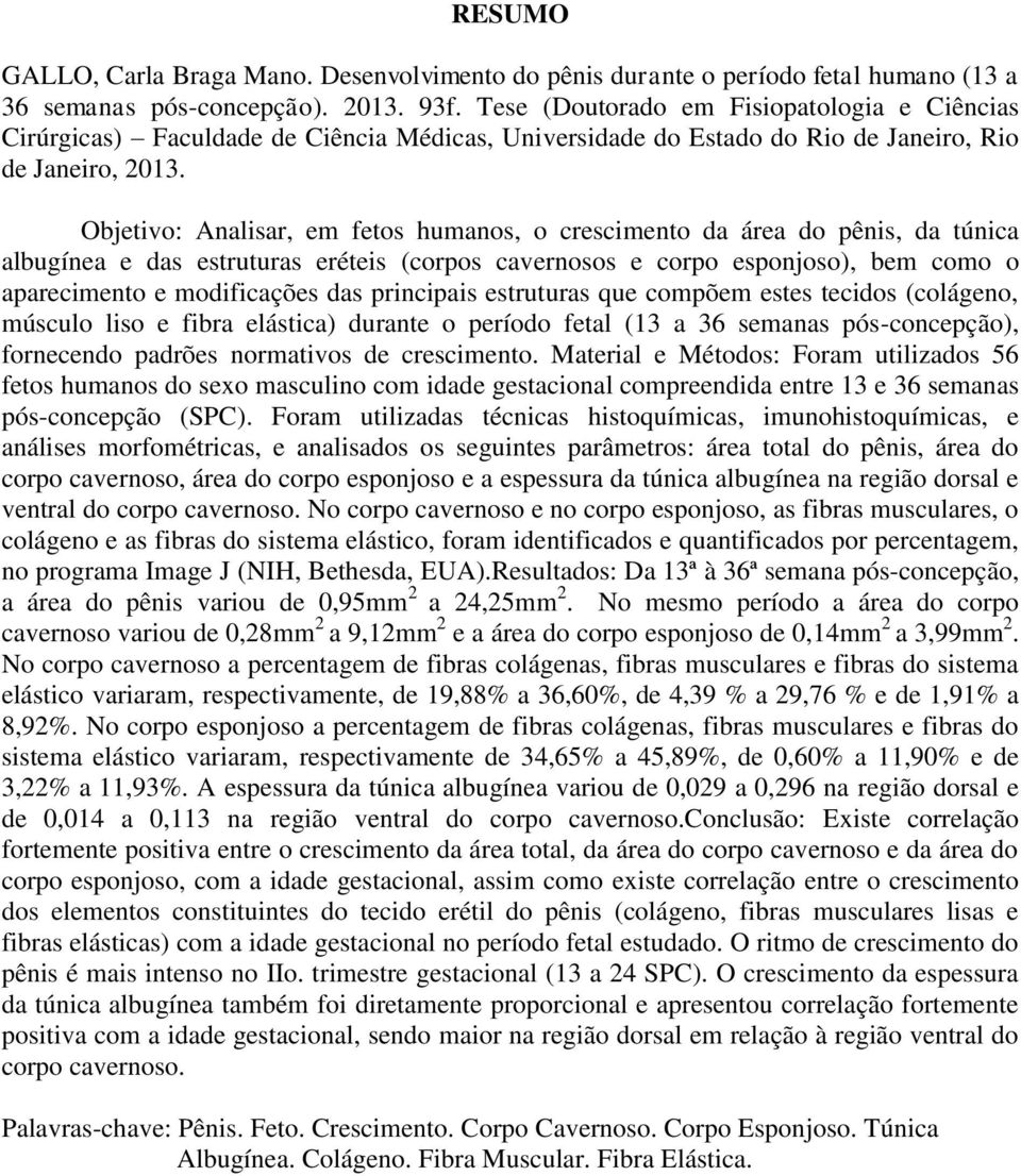 Objetivo: Analisar, em fetos humanos, o crescimento da área do pênis, da túnica albugínea e das estruturas eréteis (corpos cavernosos e corpo esponjoso), bem como o aparecimento e modificações das