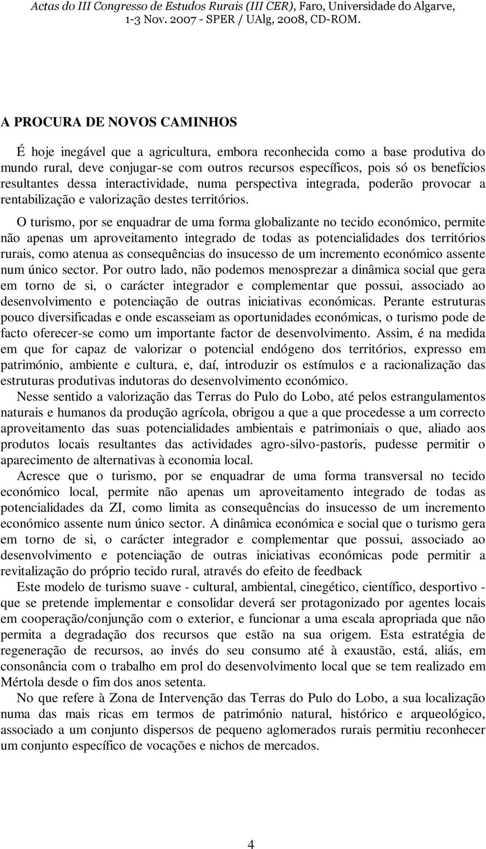 O turismo, por se enquadrar de uma forma globalizante no tecido económico, permite não apenas um aproveitamento integrado de todas as potencialidades dos territórios rurais, como atenua as