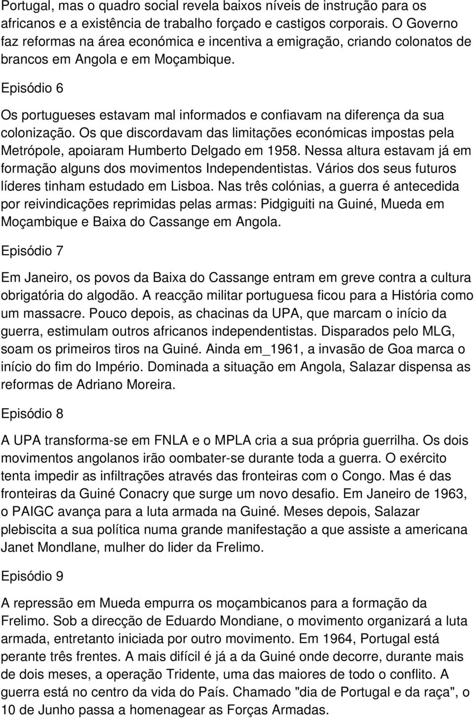 Episódio 6 Os portugueses estavam mal informados e confiavam na diferença da sua colonização. Os que discordavam das limitações económicas impostas pela Metrópole, apoiaram Humberto Delgado em 1958.