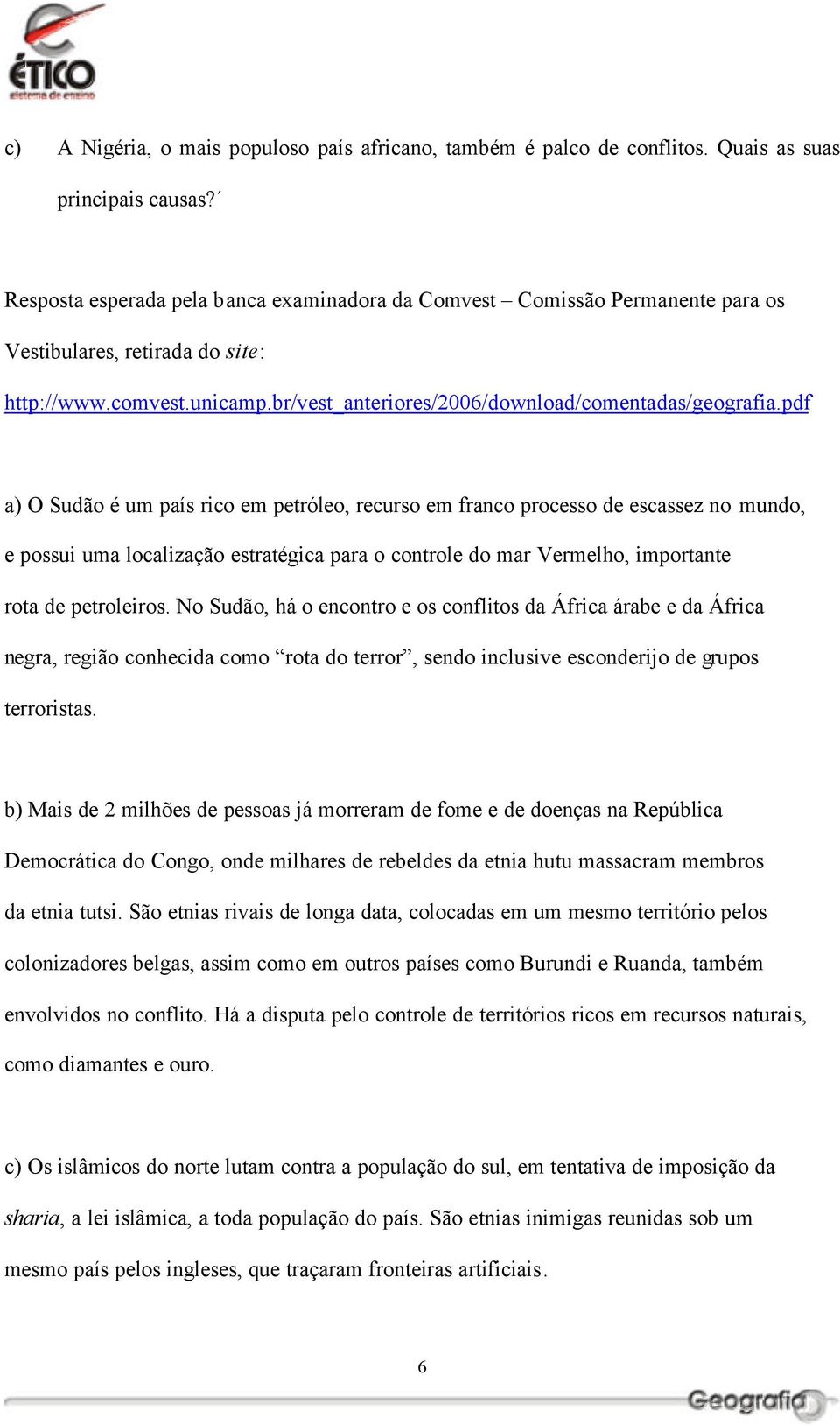 pdf a) O Sudão é um país rico em petróleo, recurso em franco processo de escassez no mundo, e possui uma localização estratégica para o controle do mar Vermelho, importante rota de petroleiros.