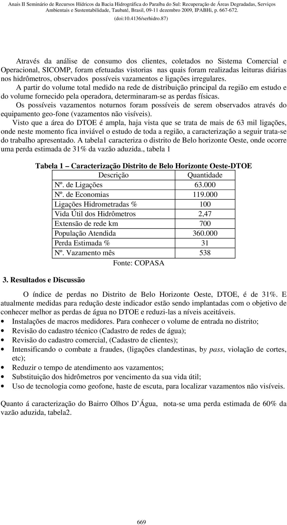 A partir do volume total medido na rede de distribuição principal da região em estudo e do volume fornecido pela operadora, determinaram-se as perdas físicas.