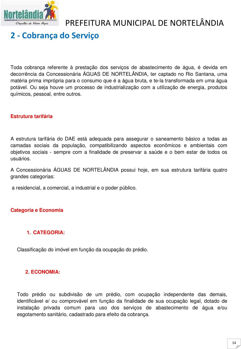 Ou seja houve um processo de industrialização com a utilização de energia, produtos químicos, pessoal, entre outros.