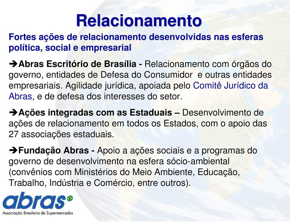 Ações integradas com as Estaduais Desenvolvimento de ações de relacionamento em todos os Estados, com o apoio das 27 associações estaduais.