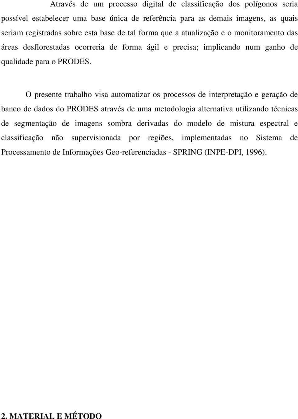 O presente trabalho visa automatizar os processos de interpretação e geração de banco de dados do PRODES através de uma metodologia alternativa utilizando técnicas de segmentação de