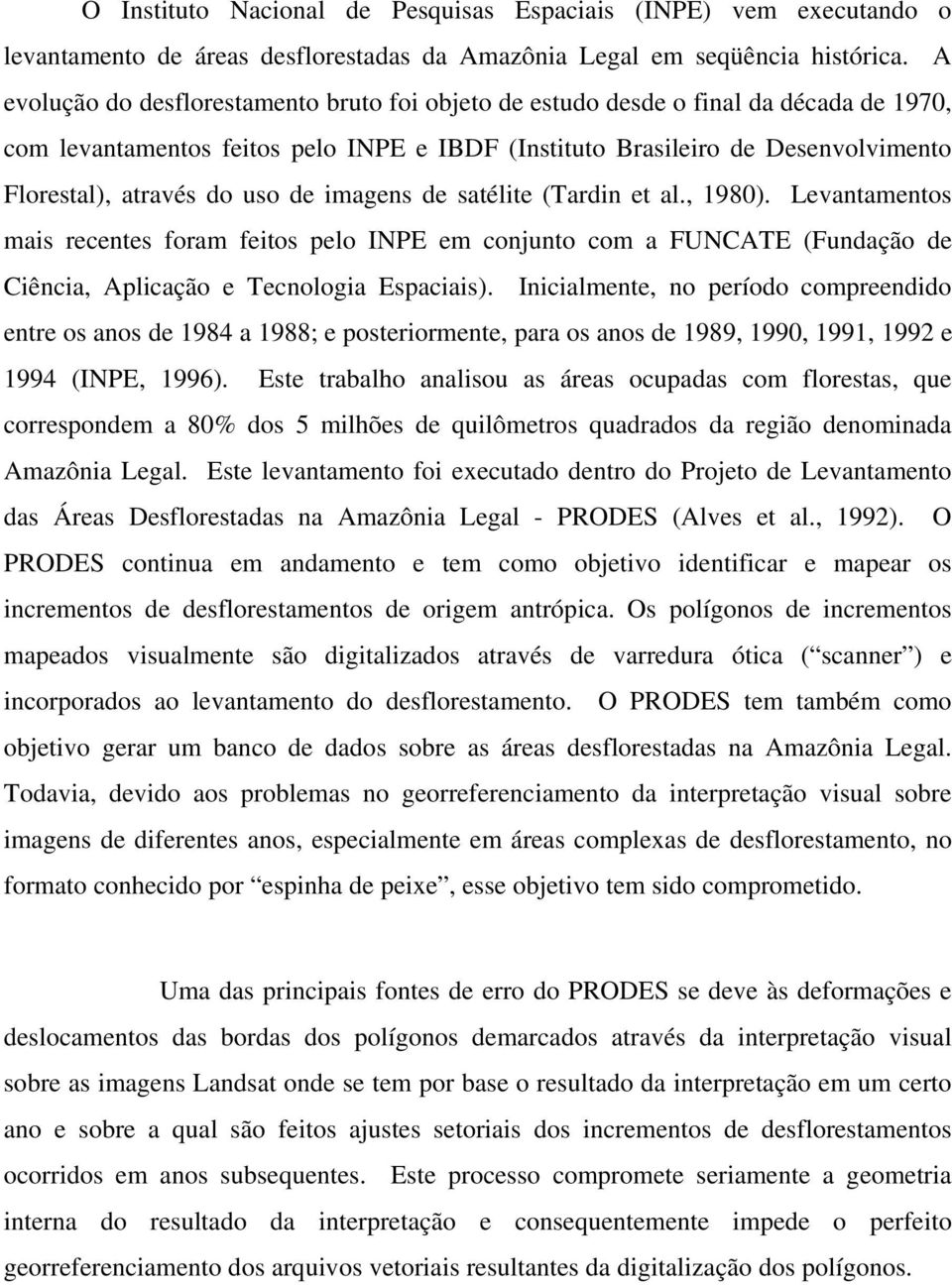 uso de imagens de satélite (Tardin et al., 1980). Levantamentos mais recentes foram feitos pelo INPE em conjunto com a FUNCATE (Fundação de Ciência, Aplicação e Tecnologia Espaciais).