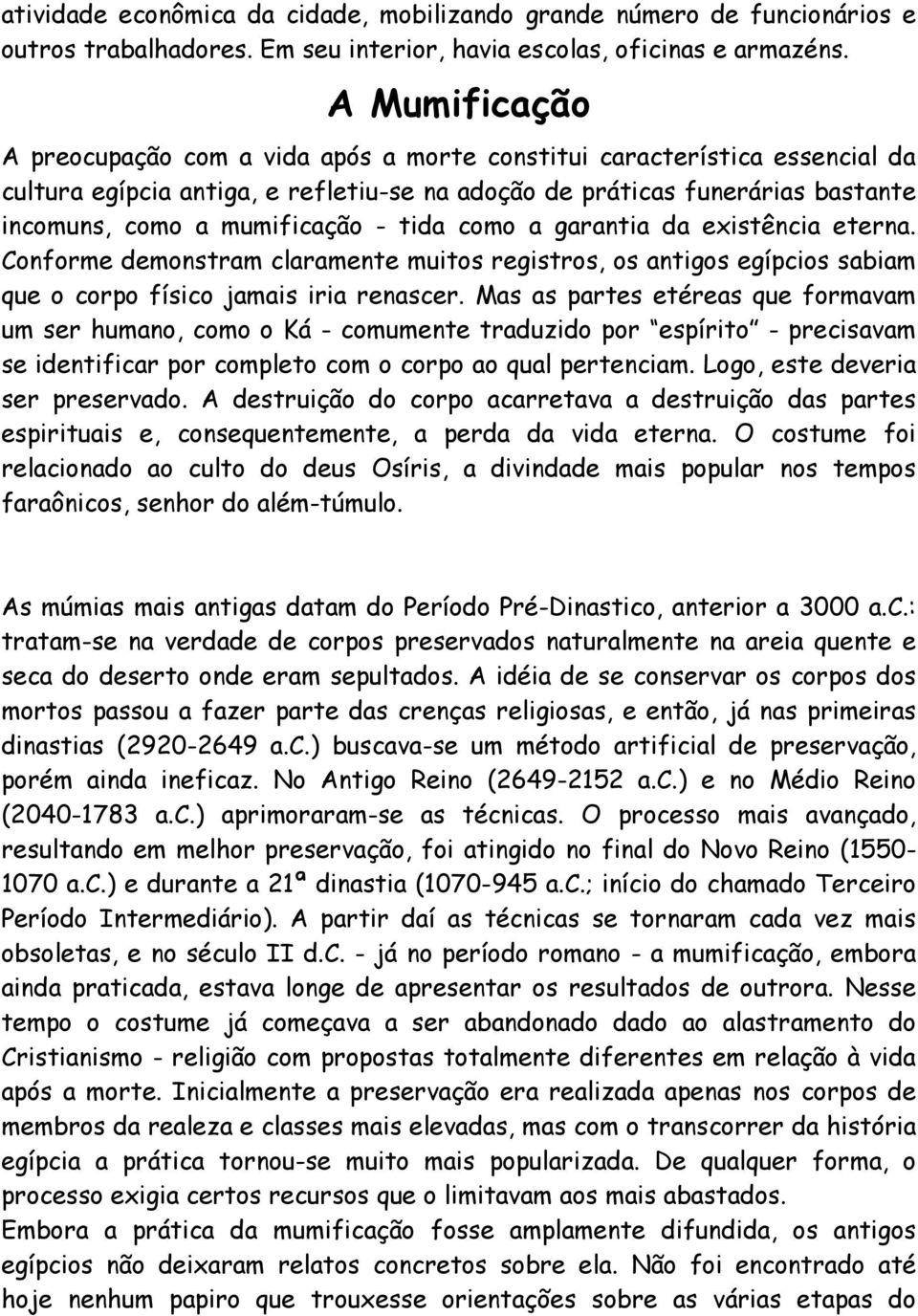 - tida como a garantia da existência eterna. Conforme demonstram claramente muitos registros, os antigos egípcios sabiam que o corpo físico jamais iria renascer.