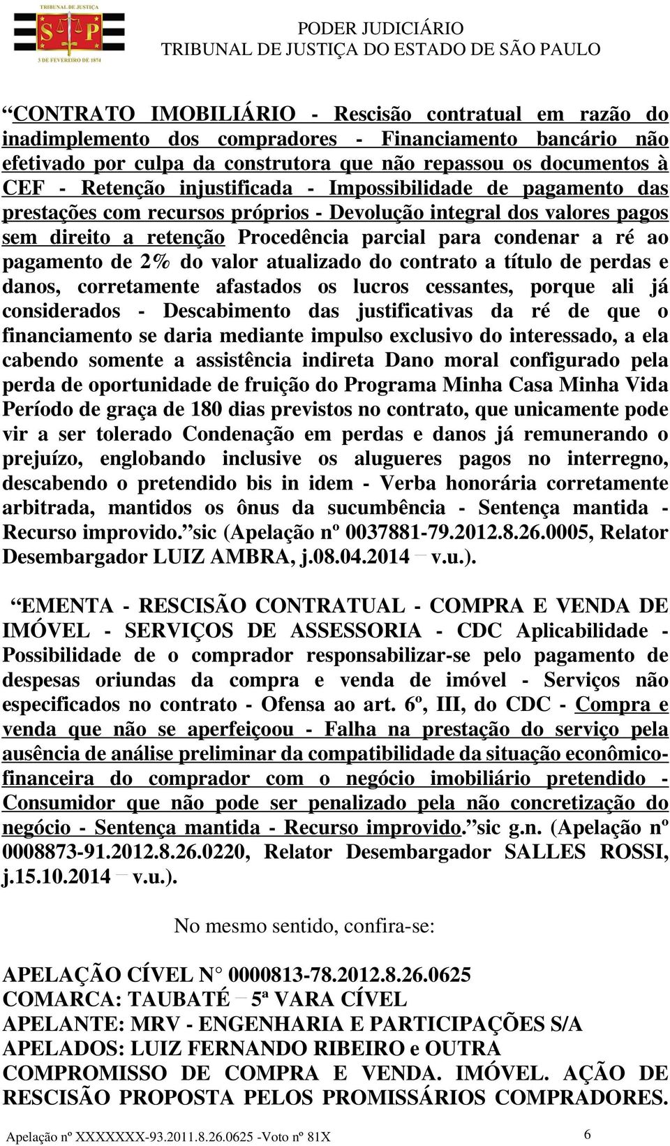 2% do valor atualizado do contrato a título de perdas e danos, corretamente afastados os lucros cessantes, porque ali já considerados - Descabimento das justificativas da ré de que o financiamento se