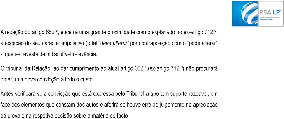 O tribunal da Relação, ao dar cumprimento ao atual artigo 662.º,(ex-artigo 712.º) não procurará obter uma nova convicção a todo o custo.