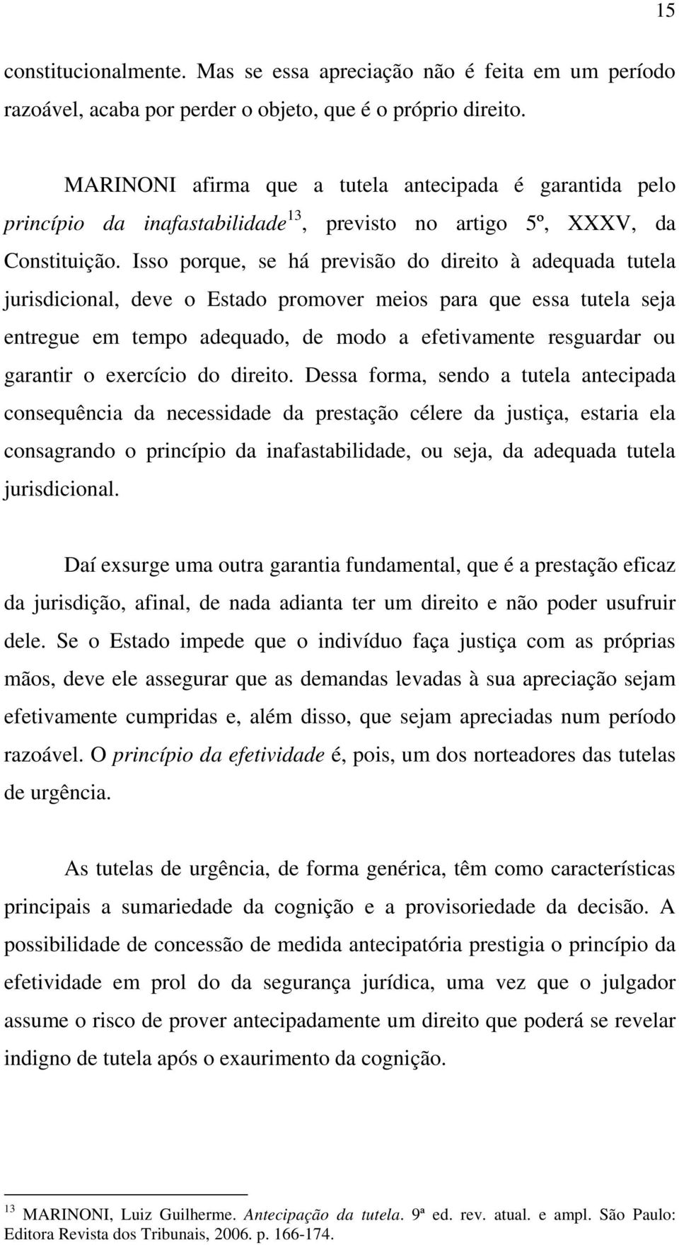 Isso porque, se há previsão do direito à adequada tutela jurisdicional, deve o Estado promover meios para que essa tutela seja entregue em tempo adequado, de modo a efetivamente resguardar ou