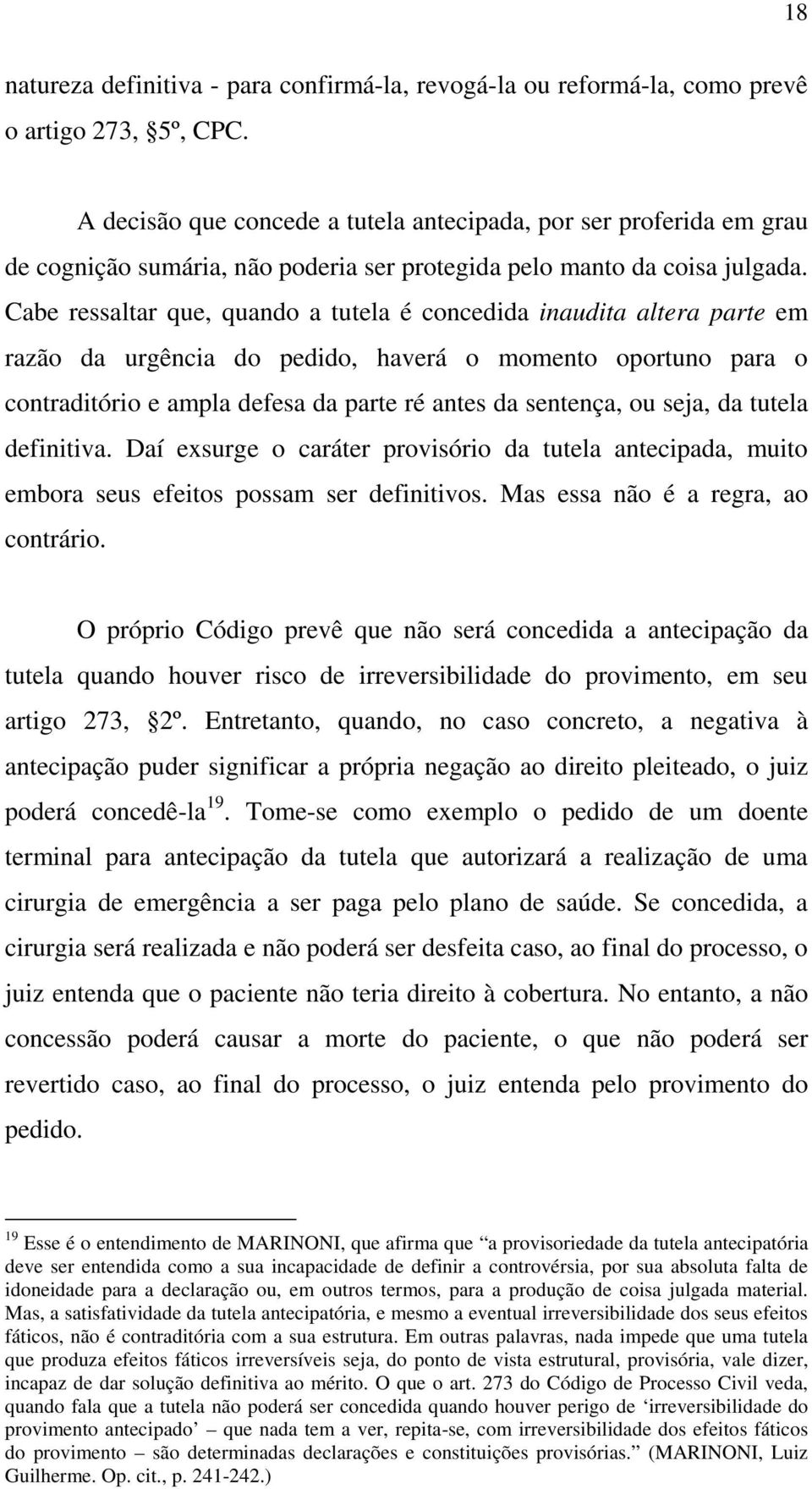 Cabe ressaltar que, quando a tutela é concedida inaudita altera parte em razão da urgência do pedido, haverá o momento oportuno para o contraditório e ampla defesa da parte ré antes da sentença, ou