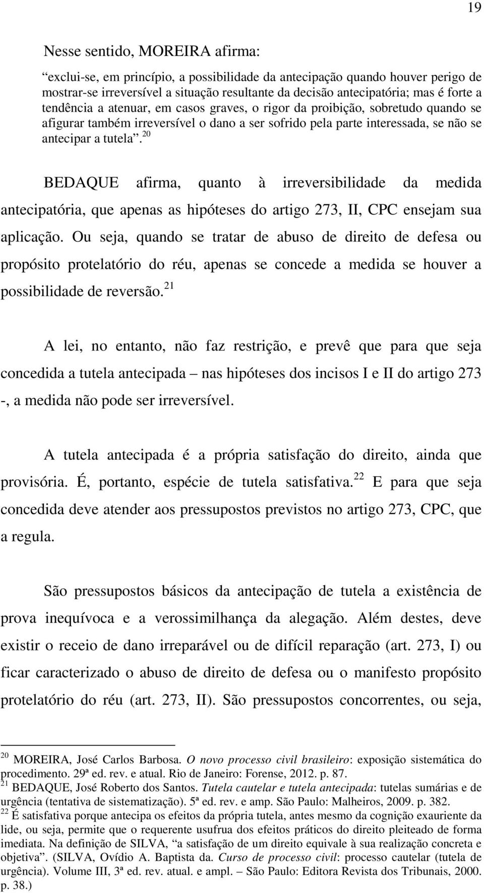 20 BEDAQUE afirma, quanto à irreversibilidade da medida antecipatória, que apenas as hipóteses do artigo 273, II, CPC ensejam sua aplicação.