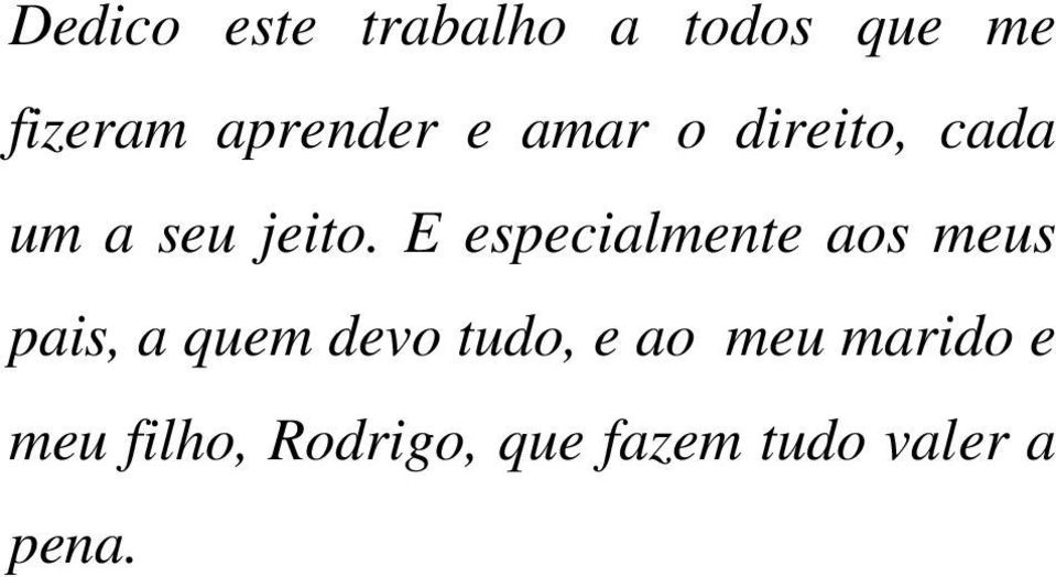 E especialmente aos meus pais, a quem devo tudo, e