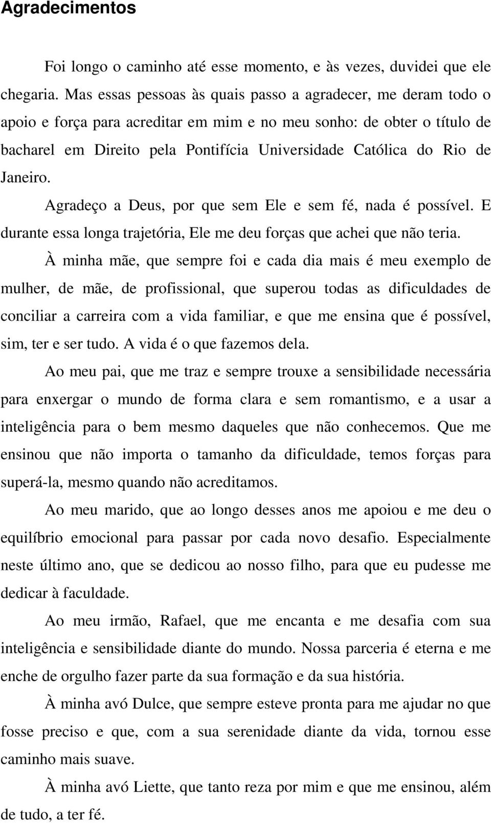 de Janeiro. Agradeço a Deus, por que sem Ele e sem fé, nada é possível. E durante essa longa trajetória, Ele me deu forças que achei que não teria.