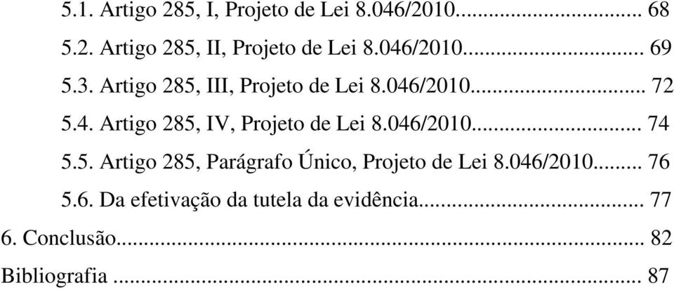 046/2010... 74 5.5. Artigo 285, Parágrafo Único, Projeto de Lei 8.046/2010... 76 5.6. Da efetivação da tutela da evidência.