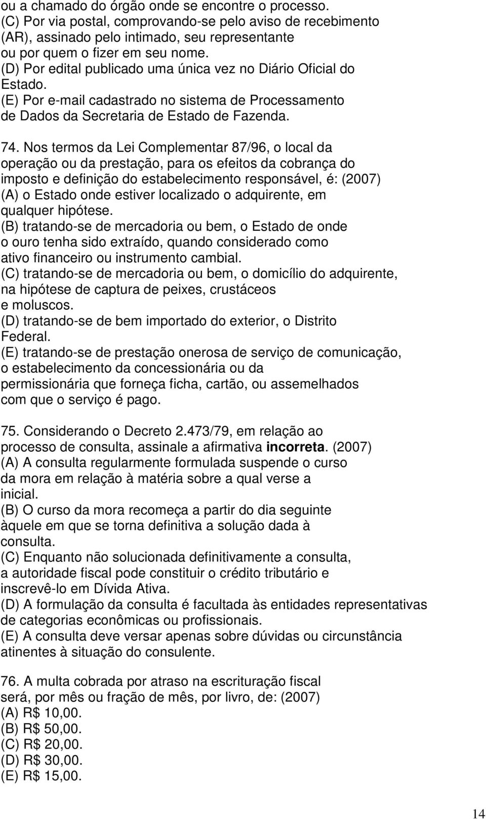 Nos termos da Lei Complementar 87/96, o local da operação ou da prestação, para os efeitos da cobrança do imposto e definição do estabelecimento responsável, é: (2007) (A) o Estado onde estiver