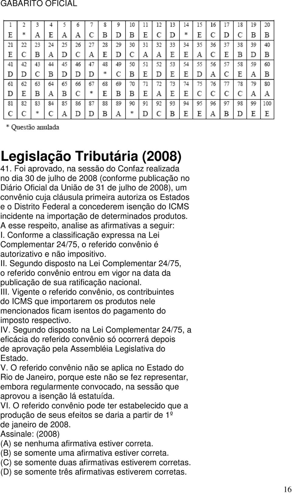 e o Distrito Federal a concederem isenção do ICMS incidente na importação de determinados produtos. A esse respeito, analise as afirmativas a seguir: I.