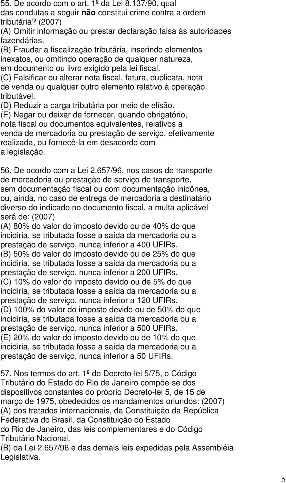 (B) Fraudar a fiscalização tributária, inserindo elementos inexatos, ou omitindo operação de qualquer natureza, em documento ou livro exigido pela lei fiscal.