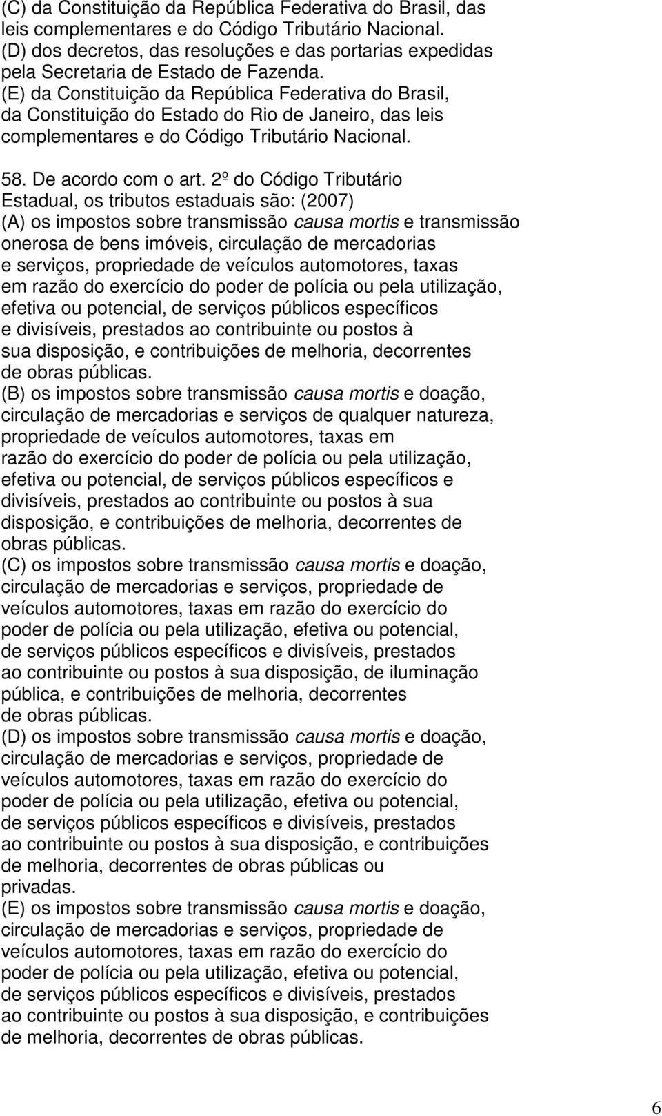 (E) da Constituição da República Federativa do Brasil, da Constituição do Estado do Rio de Janeiro, das leis complementares e do Código Tributário Nacional. 58. De acordo com o art.