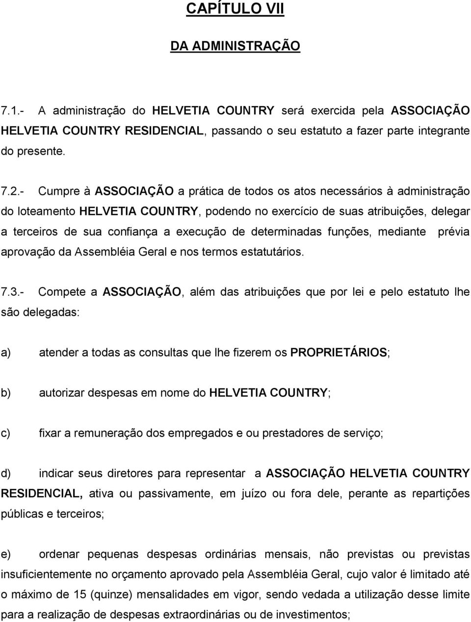 de determinadas funções, mediante prévia aprovação da Assembléia Geral e nos termos estatutários. 7.3.