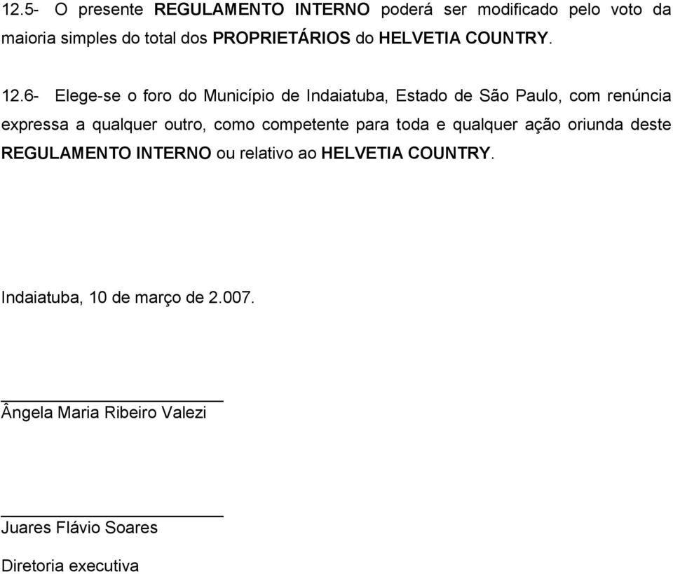 6- Elege-se o foro do Município de Indaiatuba, Estado de São Paulo, com renúncia expressa a qualquer outro, como