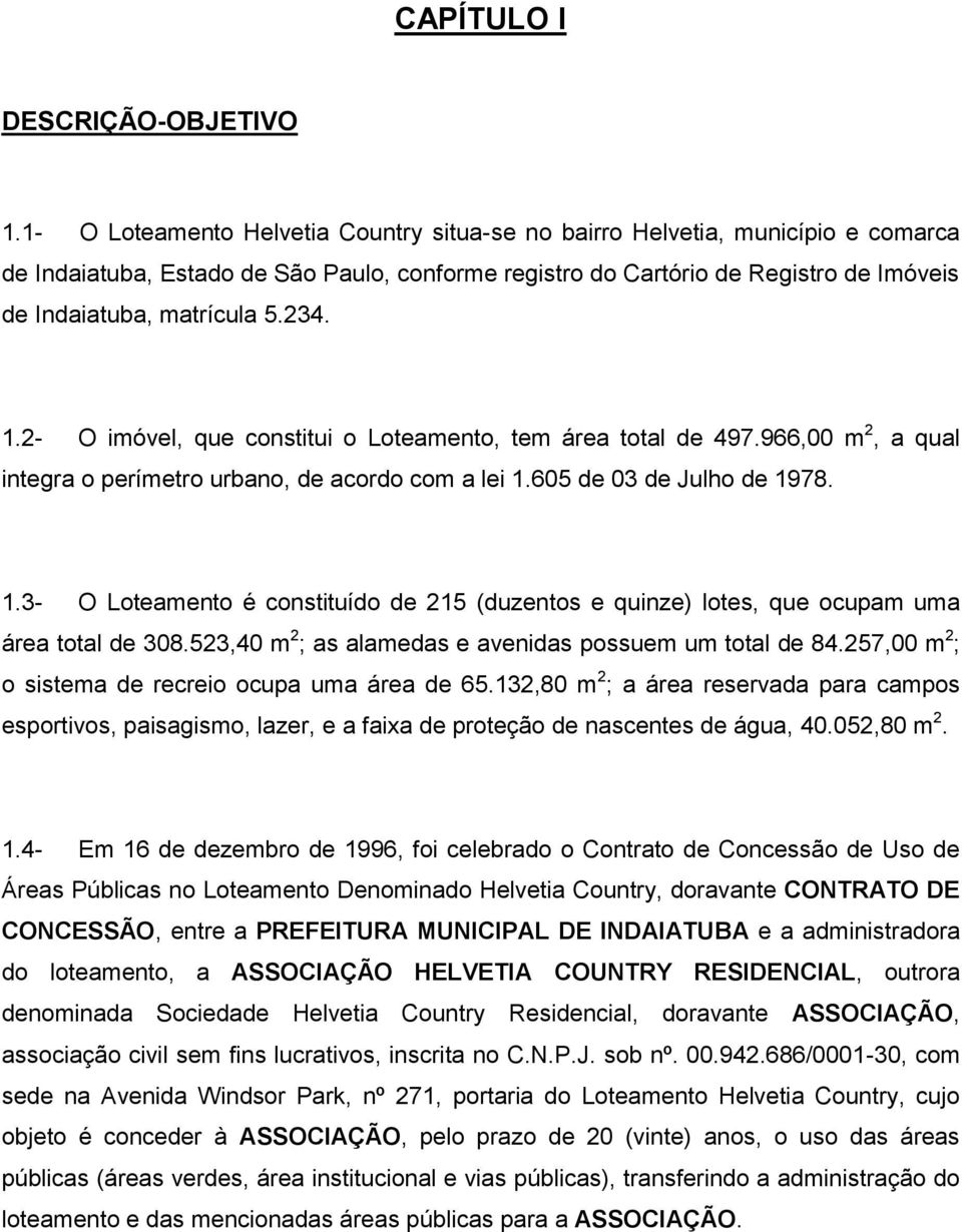 234. 1.2- O imóvel, que constitui o Loteamento, tem área total de 497.966,00 m 2, a qual integra o perímetro urbano, de acordo com a lei 1.605 de 03 de Julho de 1978. 1.3- O Loteamento é constituído de 215 (duzentos e quinze) lotes, que ocupam uma área total de 308.