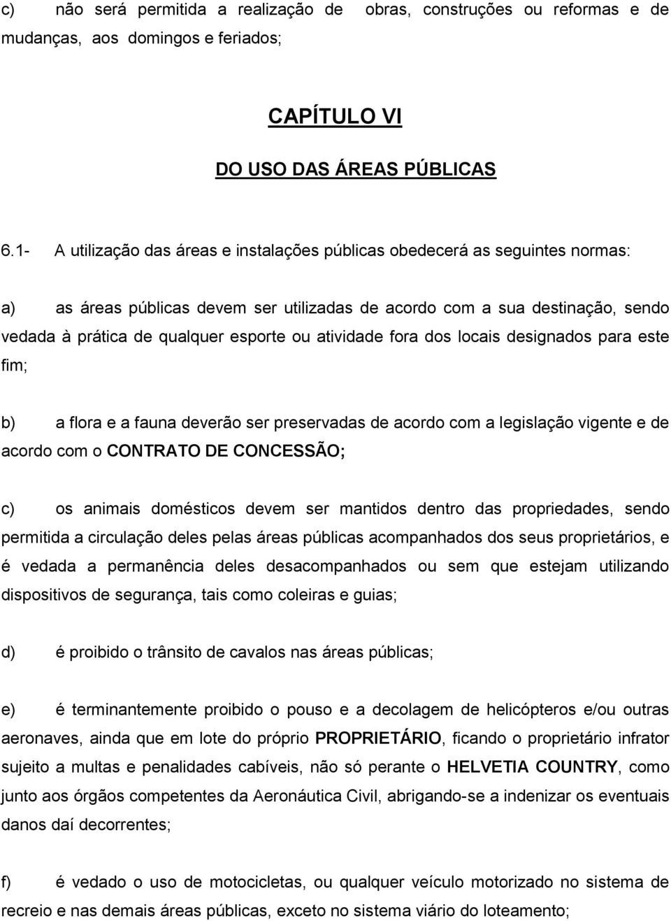 atividade fora dos locais designados para este fim; b) a flora e a fauna deverão ser preservadas de acordo com a legislação vigente e de acordo com o CONTRATO DE CONCESSÃO; c) os animais domésticos