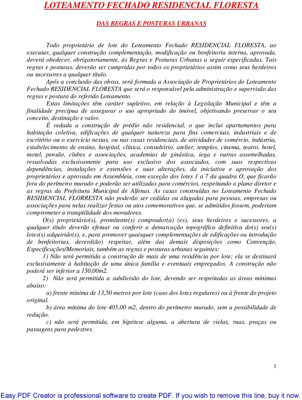 Tais regras e posturas, deverão ser cumpridas por todos os proprietários assim como seus herdeiros ou sucessores a qualquer título.