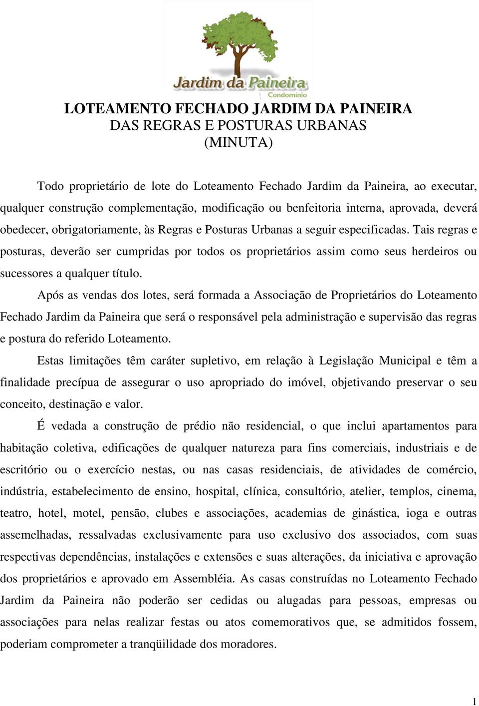 Tais regras e posturas, deverão ser cumpridas por todos os proprietários assim como seus herdeiros ou sucessores a qualquer título.