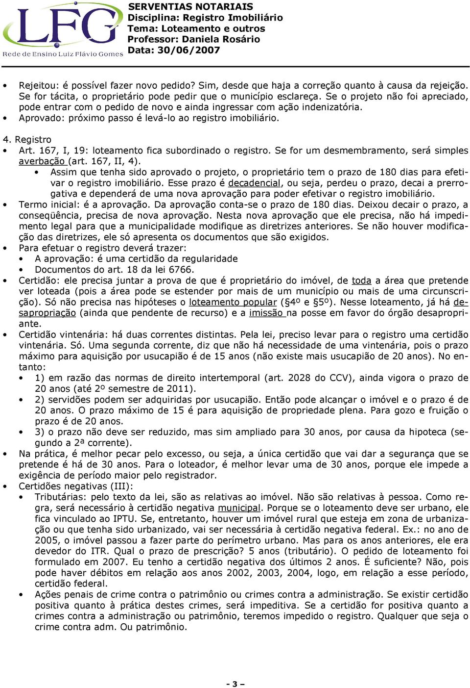 167, I, 19: loteamento fica subordinado o registro. Se for um desmembramento, será simples averbação (art. 167, II, 4).