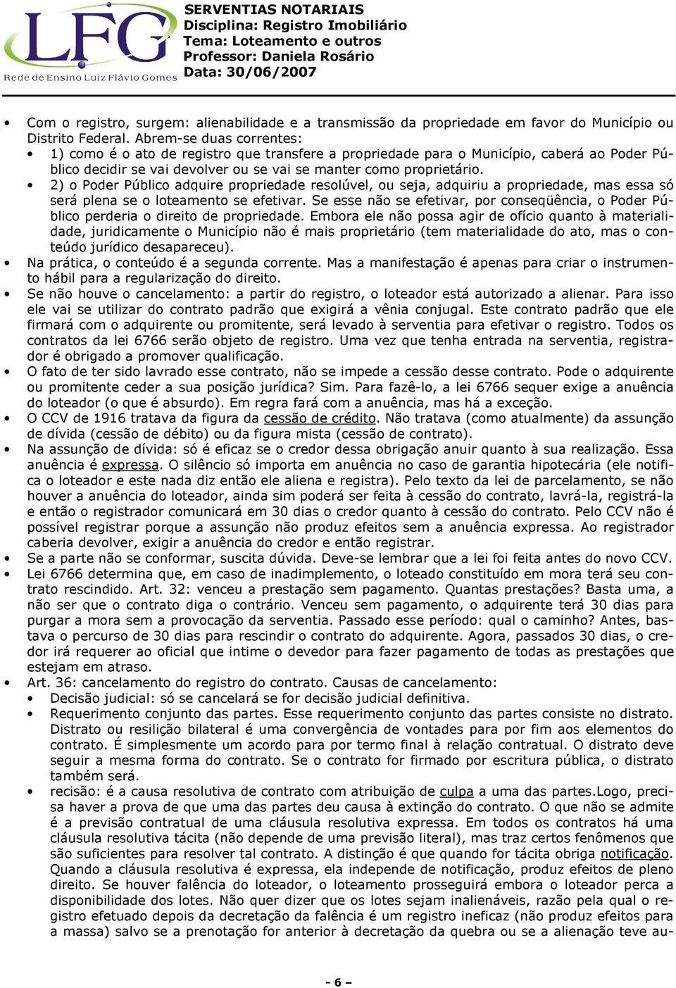 2) o Poder Público adquire propriedade resolúvel, ou seja, adquiriu a propriedade, mas essa só será plena se o loteamento se efetivar.