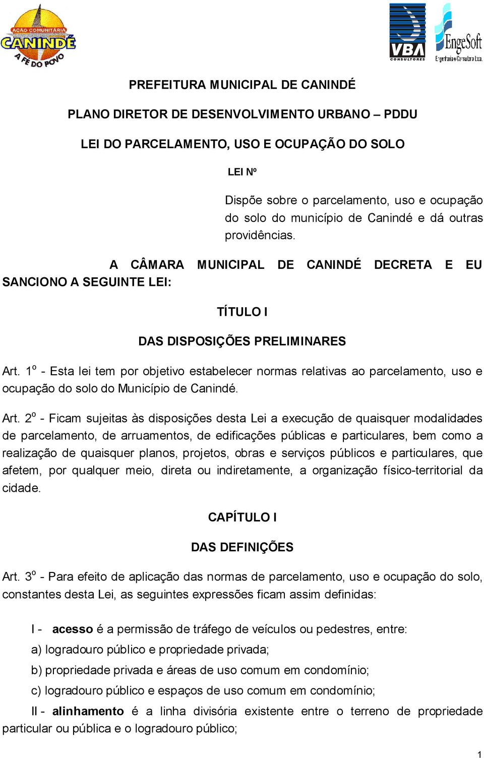1 o - Esta lei tem por objetivo estabelecer normas relativas ao parcelamento, uso e ocupação do solo do Município de Canindé. Art.
