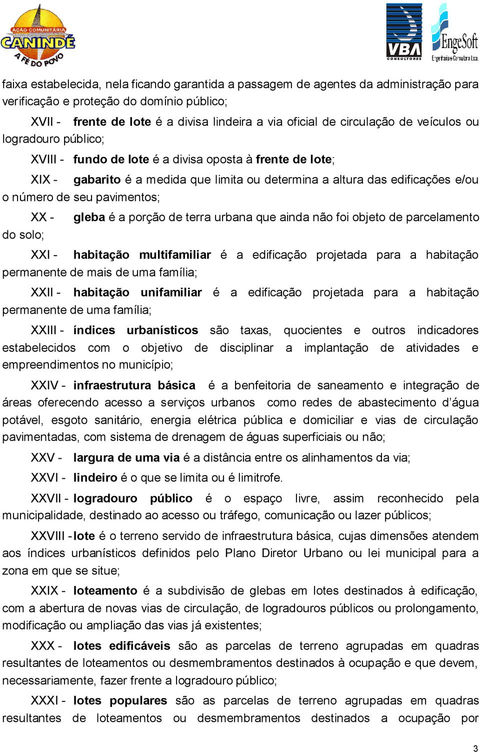 pavimentos; XX - gleba é a porção de terra urbana que ainda não foi objeto de parcelamento do solo; XXI - habitação multifamiliar é a edificação projetada para a habitação permanente de mais de uma