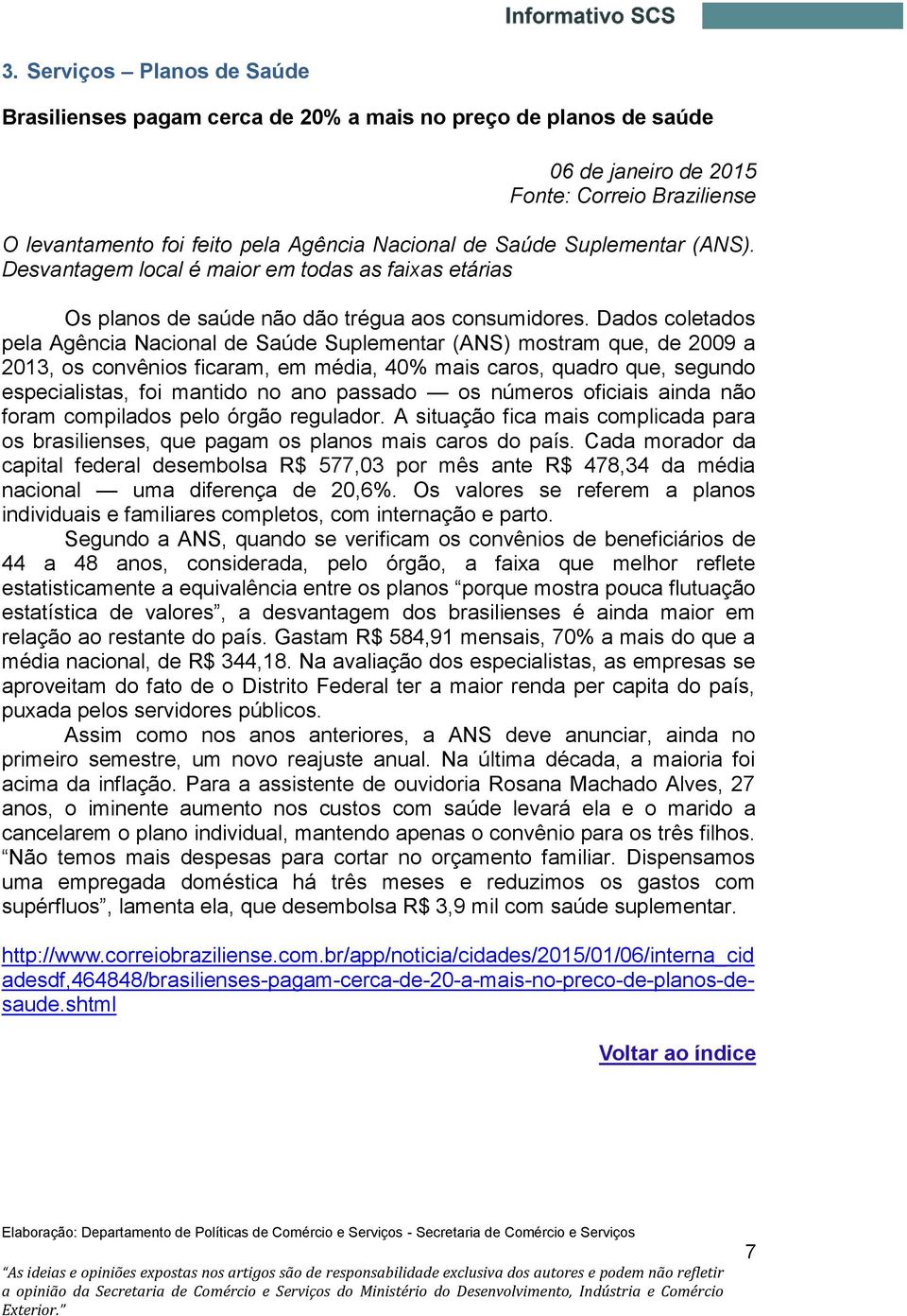 Dados coletados pela Agência Nacional de Saúde Suplementar (ANS) mostram que, de 2009 a 2013, os convênios ficaram, em média, 40% mais caros, quadro que, segundo especialistas, foi mantido no ano