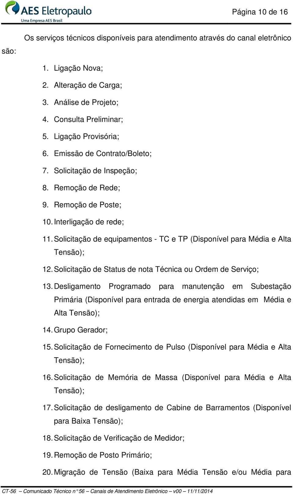 Solicitação de equipamentos - TC e TP (Disponível para Média e Alta Tensão); 12. Solicitação de Status de nota Técnica ou Ordem de Serviço; 13.