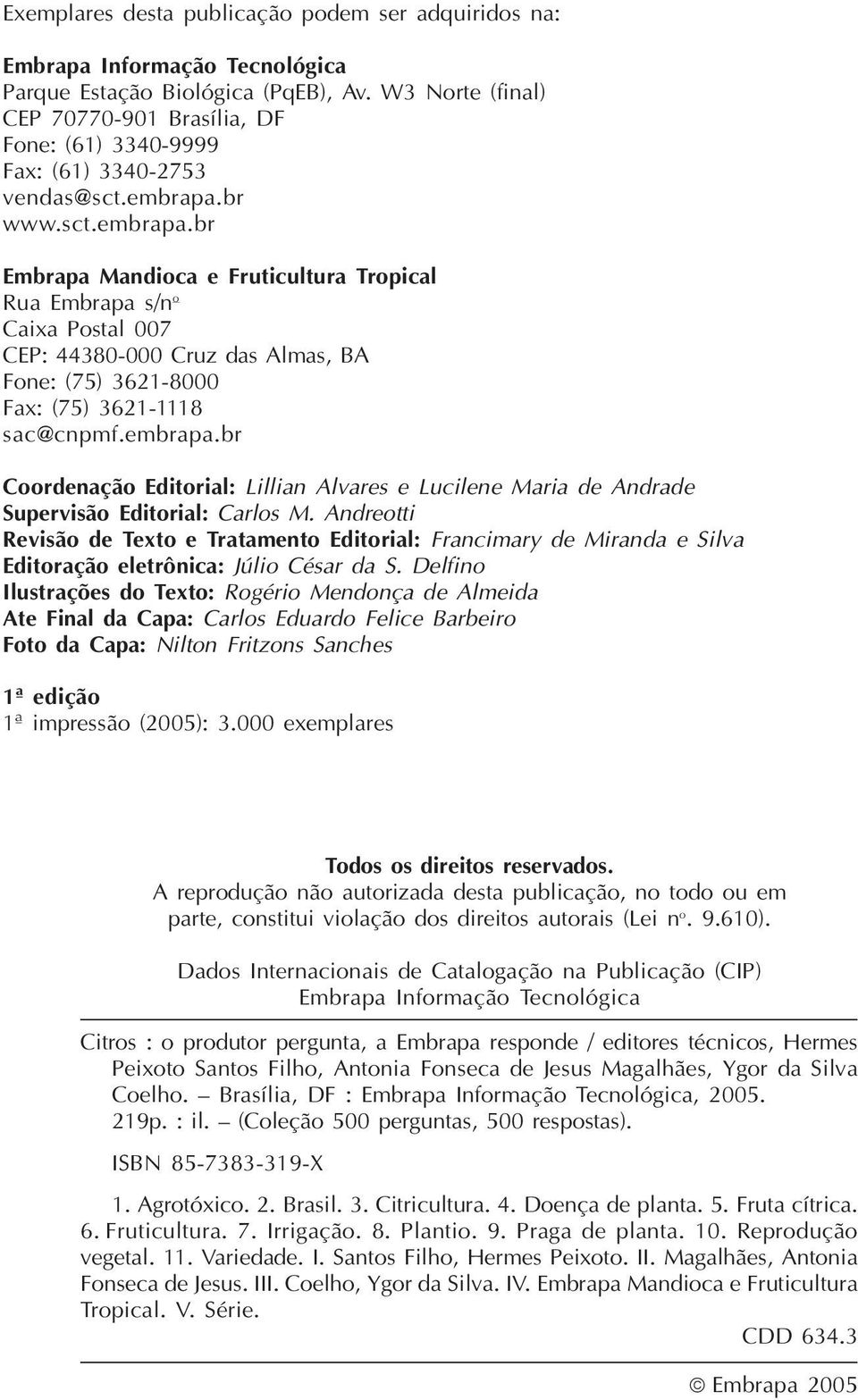 br www.sct.embrapa.br Embrapa Mandioca e Fruticultura Tropical Rua Embrapa s/n o Caixa Postal 007 CEP: 44380-000 Cruz das Almas, BA Fone: (75) 3621-8000 Fax: (75) 3621-1118 sac@cnpmf.embrapa.br Coordenação Editorial: Lillian Alvares e Lucilene Maria de Andrade Supervisão Editorial: Carlos M.