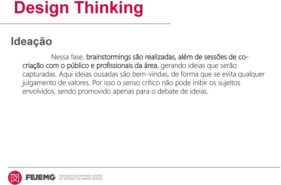 Aqui ideias ousadas são bem-vindas, de forma que se evita qualquer julgamento de valores.